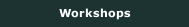 Workshops